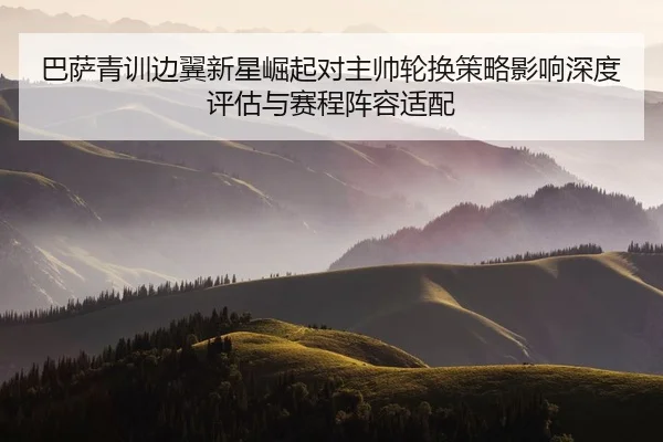 ba-sa-qing-xun-bian-yi-xin-xing-jue-qi-dui-zhu-shuai-lun-huan-ce-lve-ying-xiang-shen-du-ping-gu-yu-sai-cheng-zhen-rong-2-982.jpg